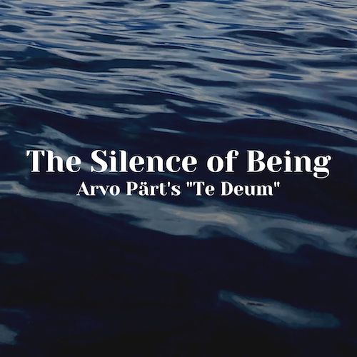 The Silence of Being: Arvo Pärt’s Te Deum